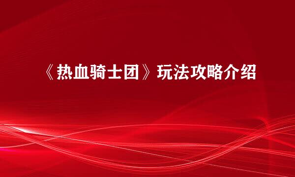 《热血骑士团》玩法攻略介绍