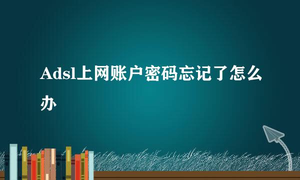 Adsl上网账户密码忘记了怎么办