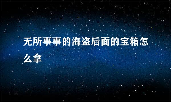 无所事事的海盗后面的宝箱怎么拿