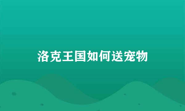 洛克王国如何送宠物