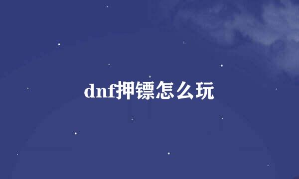 dnf押镖怎么玩