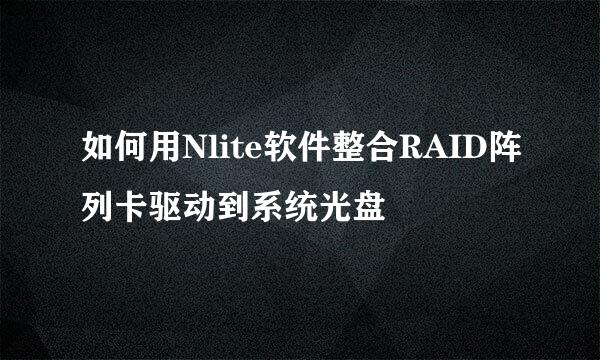 如何用Nlite软件整合RAID阵列卡驱动到系统光盘