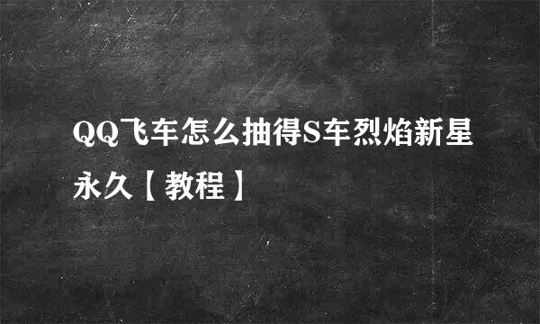 QQ飞车怎么抽得S车烈焰新星永久【教程】