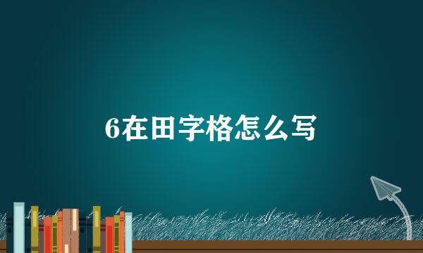 6在田字格怎么写