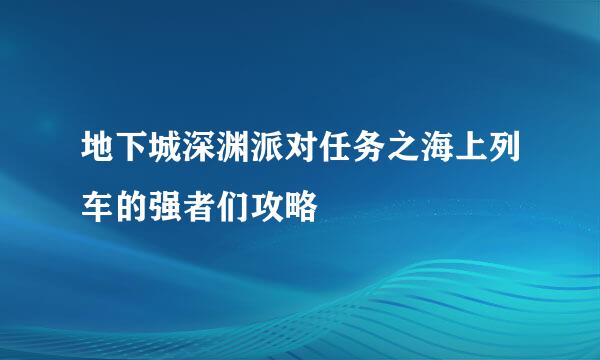 地下城深渊派对任务之海上列车的强者们攻略