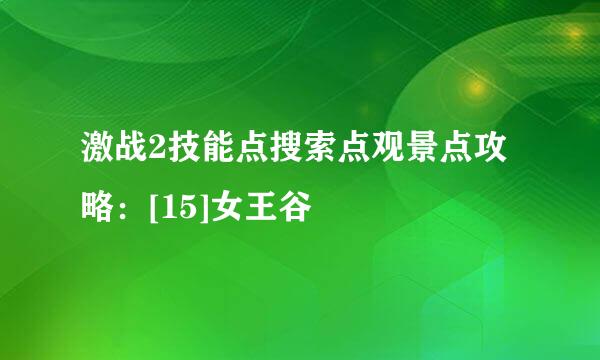 激战2技能点搜索点观景点攻略：[15]女王谷