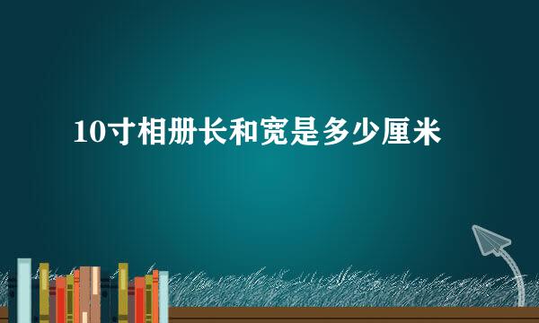 10寸相册长和宽是多少厘米