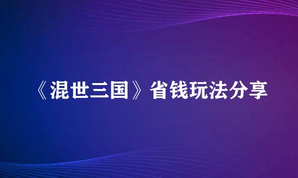 《混世三国》省钱玩法分享