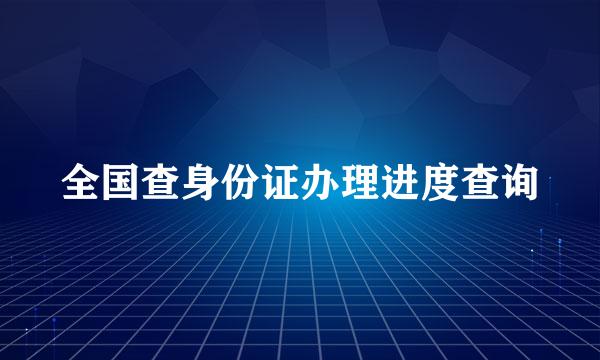 全国查身份证办理进度查询