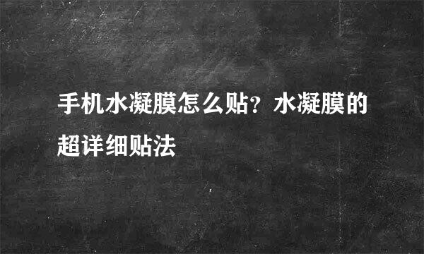 手机水凝膜怎么贴？水凝膜的超详细贴法