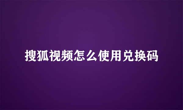 搜狐视频怎么使用兑换码