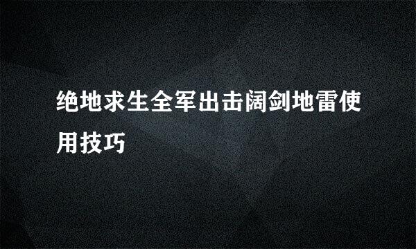 绝地求生全军出击阔剑地雷使用技巧