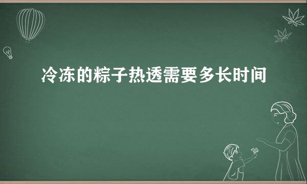 冷冻的粽子热透需要多长时间