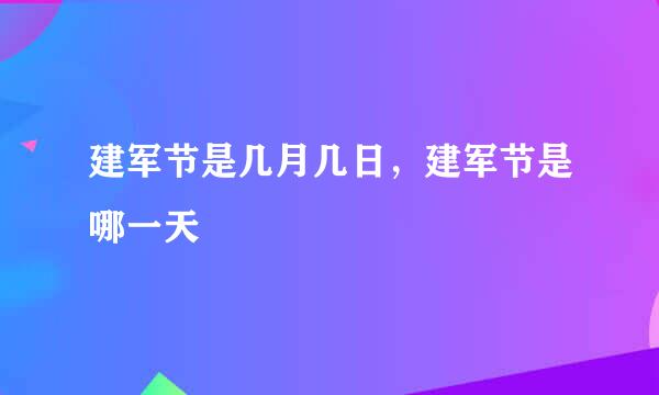 建军节是几月几日，建军节是哪一天