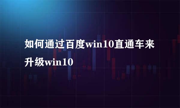 如何通过百度win10直通车来升级win10