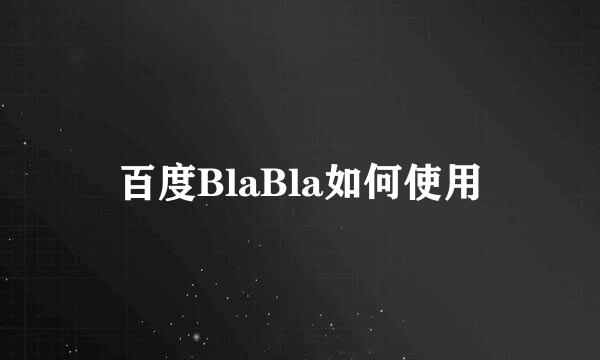 百度BlaBla如何使用