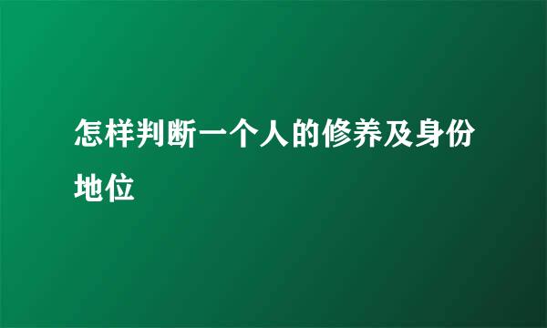 怎样判断一个人的修养及身份地位