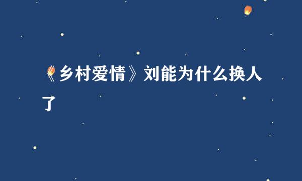 《乡村爱情》刘能为什么换人了