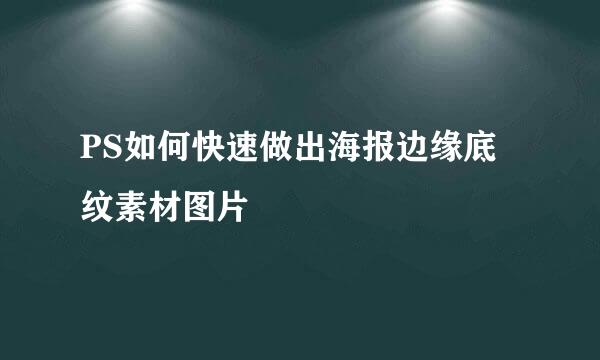 PS如何快速做出海报边缘底纹素材图片