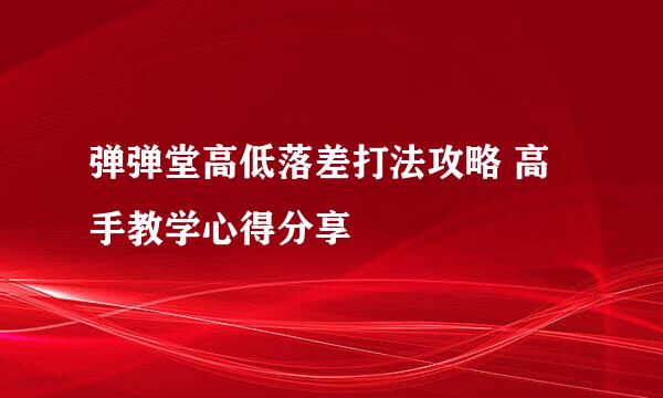 弹弹堂高低落差打法攻略 高手教学心得分享