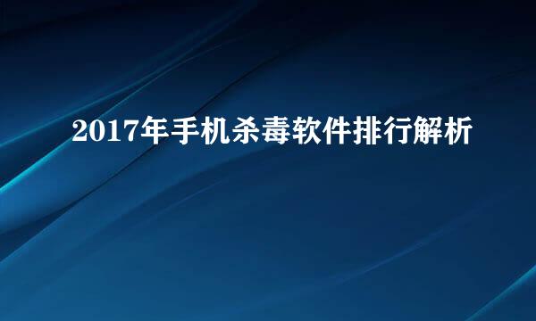 2017年手机杀毒软件排行解析