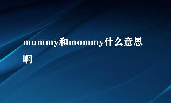 mummy和mommy什么意思啊