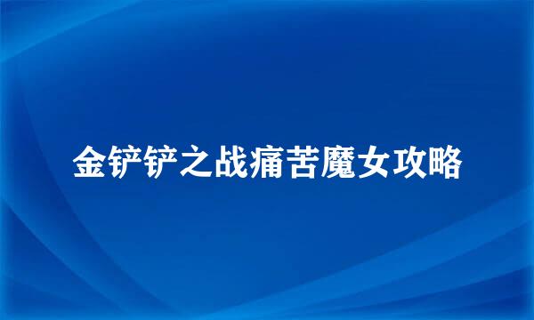 金铲铲之战痛苦魔女攻略