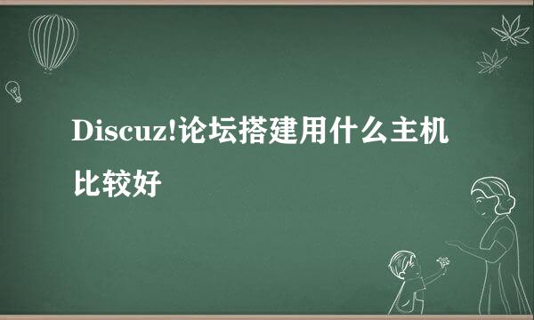 Discuz!论坛搭建用什么主机比较好