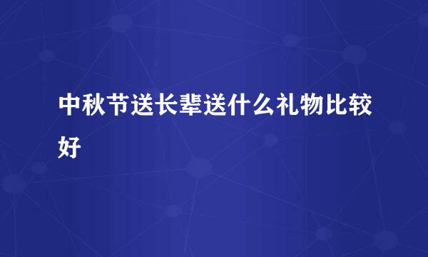 中秋节送长辈送什么礼物比较好