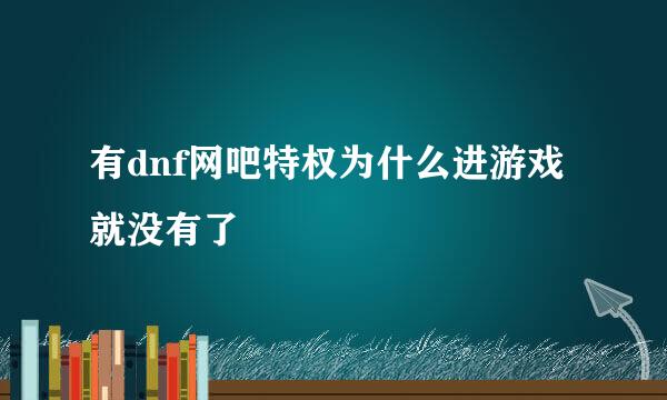 有dnf网吧特权为什么进游戏就没有了