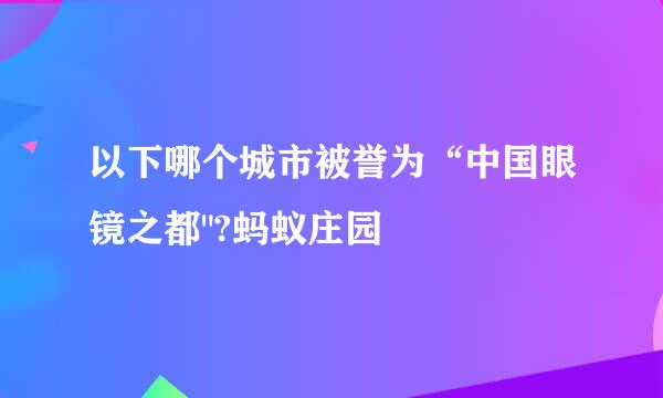 以下哪个城市被誉为“中国眼镜之都