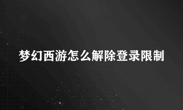 梦幻西游怎么解除登录限制