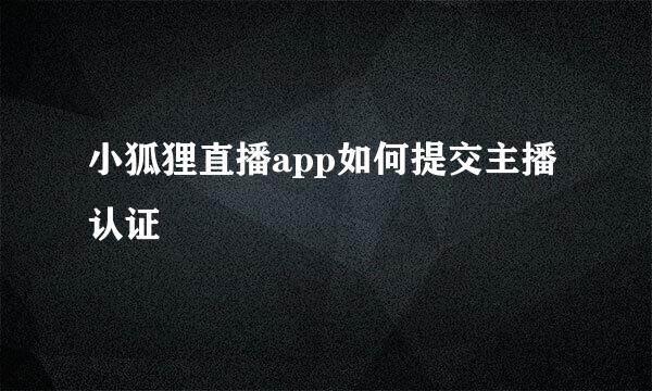 小狐狸直播app如何提交主播认证