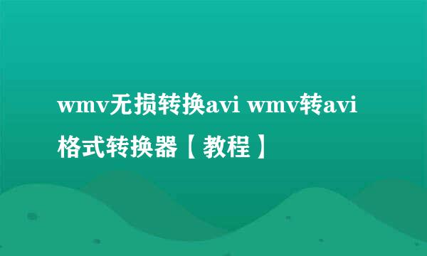 wmv无损转换avi wmv转avi格式转换器【教程】