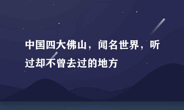 中国四大佛山，闻名世界，听过却不曾去过的地方