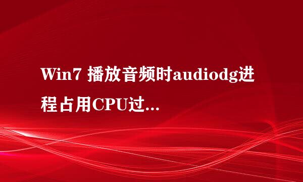 Win7 播放音频时audiodg进程占用CPU过高怎么办