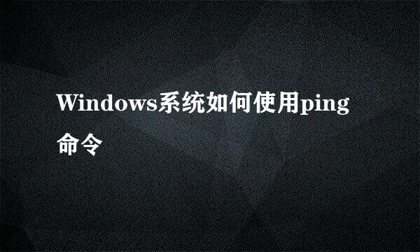 Windows系统如何使用ping命令