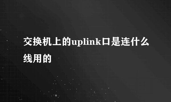 交换机上的uplink口是连什么线用的