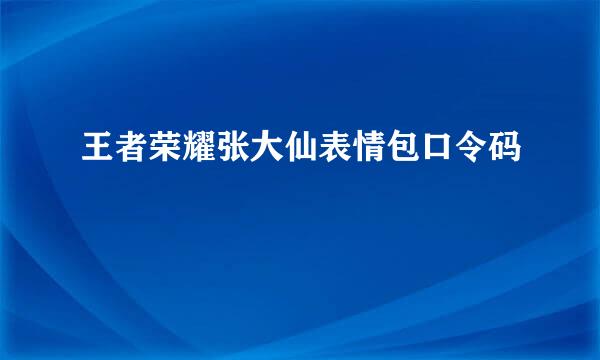 王者荣耀张大仙表情包口令码