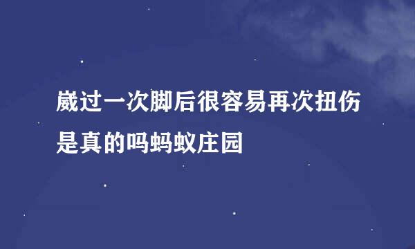 崴过一次脚后很容易再次扭伤是真的吗蚂蚁庄园