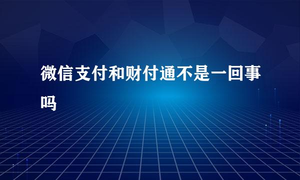 微信支付和财付通不是一回事吗