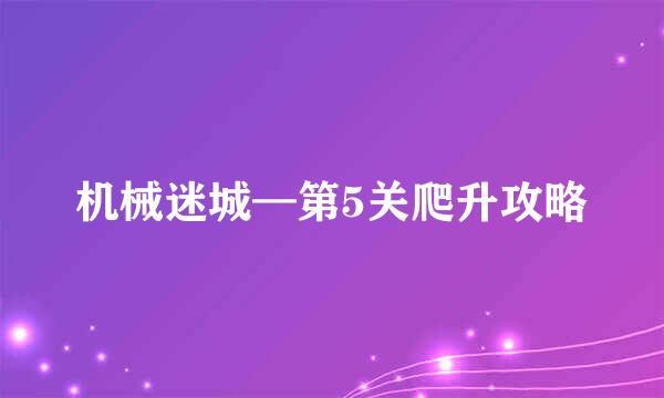 机械迷城—第5关爬升攻略