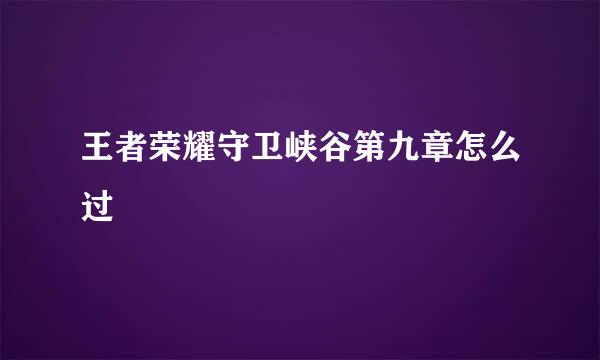 王者荣耀守卫峡谷第九章怎么过