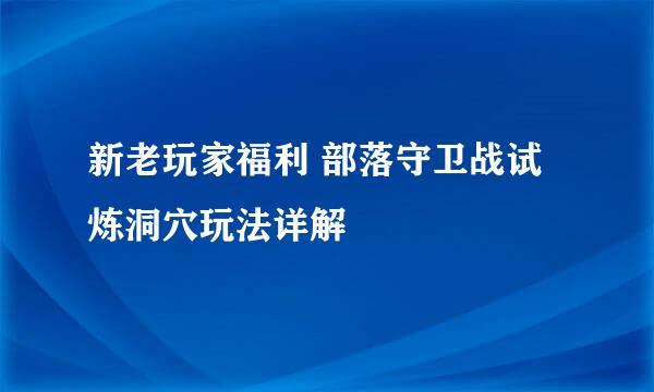 新老玩家福利 部落守卫战试炼洞穴玩法详解