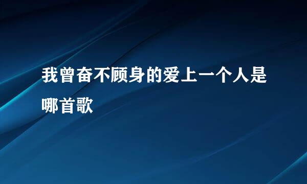 我曾奋不顾身的爱上一个人是哪首歌