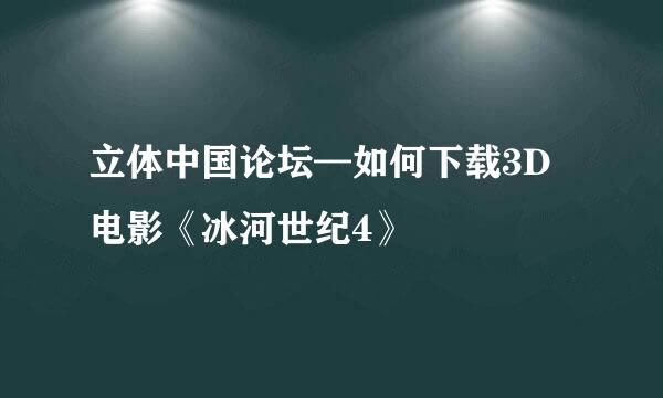 立体中国论坛—如何下载3D电影《冰河世纪4》