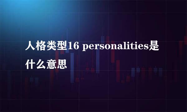 人格类型16 personalities是什么意思