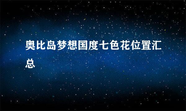 奥比岛梦想国度七色花位置汇总