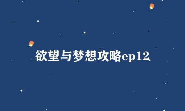 欲望与梦想攻略ep12