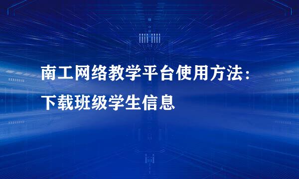 南工网络教学平台使用方法：下载班级学生信息